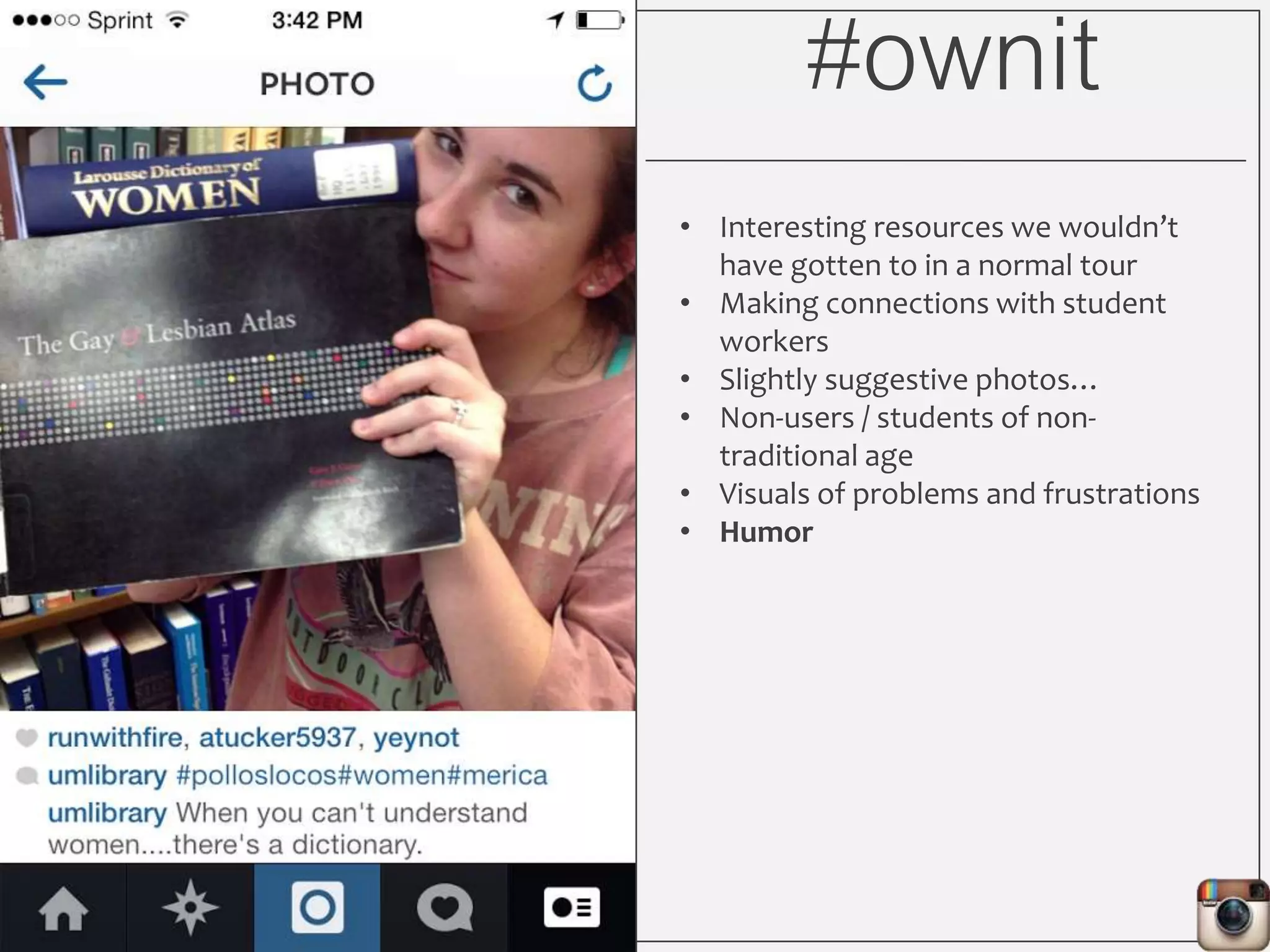 #ownit
• Interesting resources we wouldn’t
have gotten to in a normal tour
• Making connections with student
workers
• Slightly suggestive photos…
• Non-users / students of non-
traditional age
• Visuals of problems and frustrations
• Humor
 