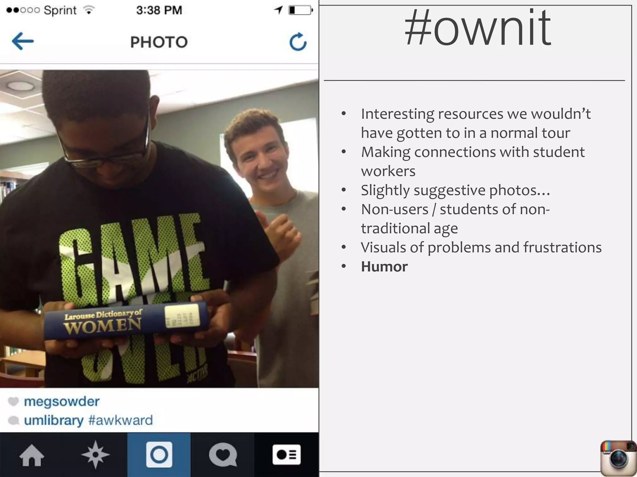 #ownit
• Interesting resources we wouldn’t
have gotten to in a normal tour
• Making connections with student
workers
• Slightly suggestive photos…
• Non-users / students of non-
traditional age
• Visuals of problems and frustrations
• Humor
 