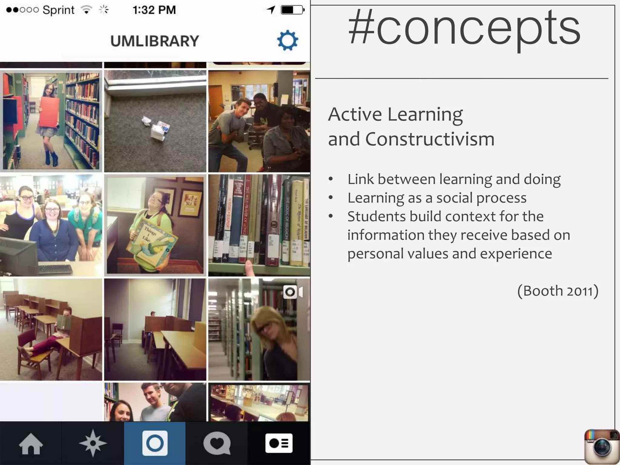 #concepts
Active Learning
and Constructivism
• Link between learning and doing
• Learning as a social process
• Students integrate new ideas with
preexisting values and experiences
(Booth 2011)
 