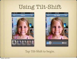 Using Tilt-Shift




                           Tap Tilt-Shift to begin.

Tuesday, July 26, 2011
 