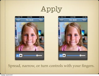 Apply




             Spread, narrow, or turn controls with your ﬁngers.

Tuesday, July 26, 2011
 