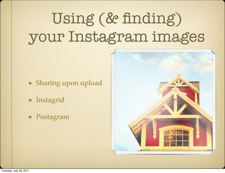 Using (& ﬁnding)
                     your Instagram images

                         Sharing upon upload

                         Instagrid

                         Postagram




Tuesday, July 26, 2011
 