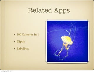 Related Apps


                         100 Cameras in 1

                         Diptic

                         Labelbox




Tuesday, July 26, 2011
 