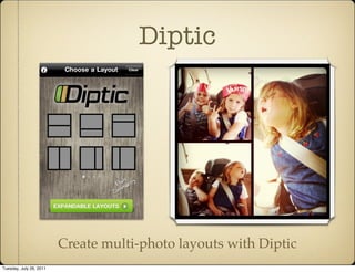 Diptic




                         Create multi-photo layouts with Diptic
Tuesday, July 26, 2011
 