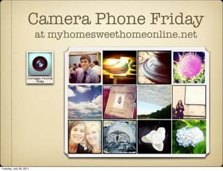 Camera Phone Friday
                         at myhomesweethomeonline.net




Tuesday, July 26, 2011
 