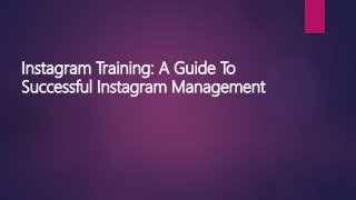 Instagram Training: A Guide To
Successful Instagram Management
 
