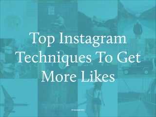 Top Instagram
Techniques To Get
More Likes
© Instrument 2013

 