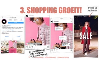 3. SHOPPING GROEIT!
TRENDS ON INSTAGRAM * @KIRSTENJASSIES * @IGMARKETINGNL
IN COOPERATION
WITH @SHOPIFY
OF @ADESPRESSO
Swipe up

in Stories
 