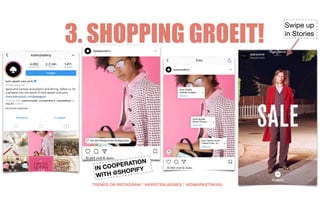 3. SHOPPING GROEIT!
TRENDS ON INSTAGRAM * @KIRSTENJASSIES * @IGMARKETINGNL
IN COOPERATION
WITH @SHOPIFY
Swipe up

in Stories
 