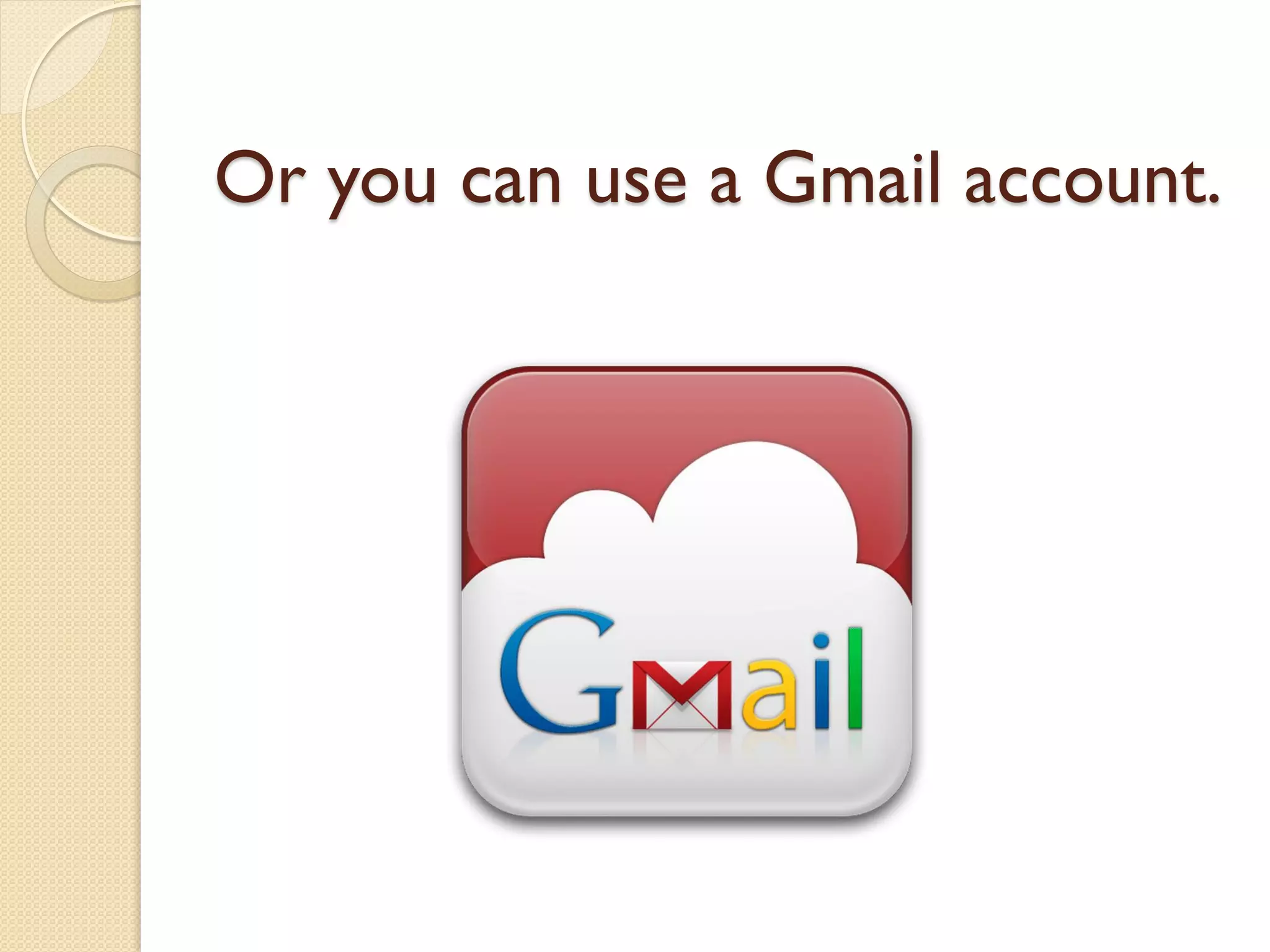 Or you can use a Gmail account.
 