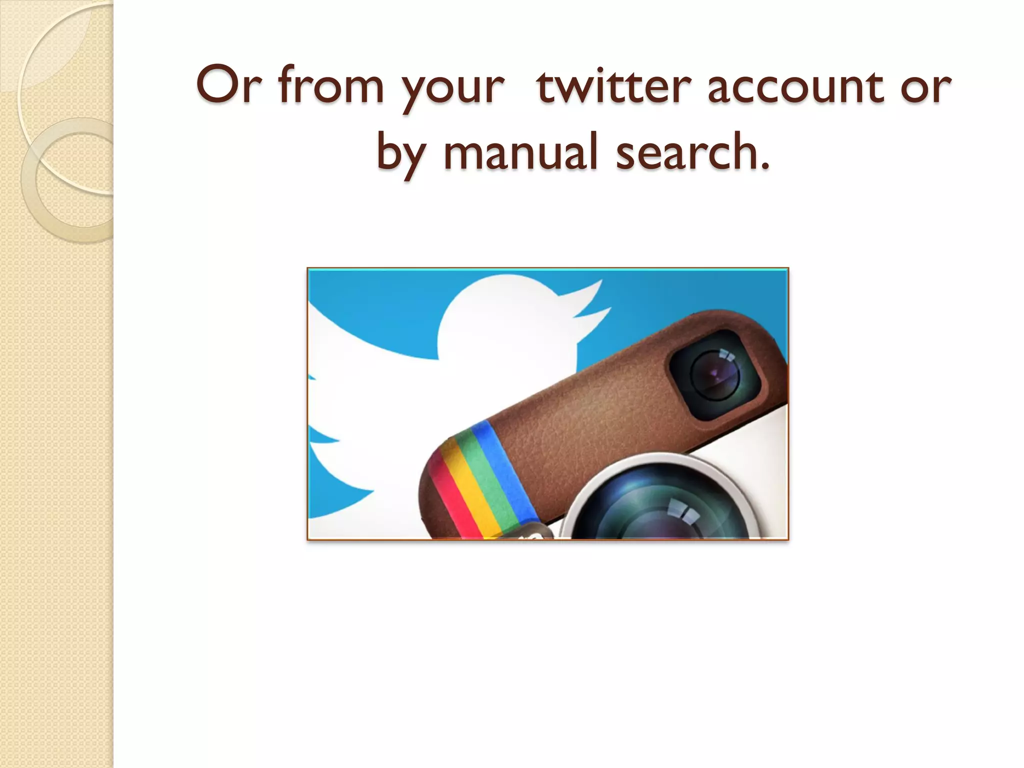 Or from your twitter account or
by manual search.
 