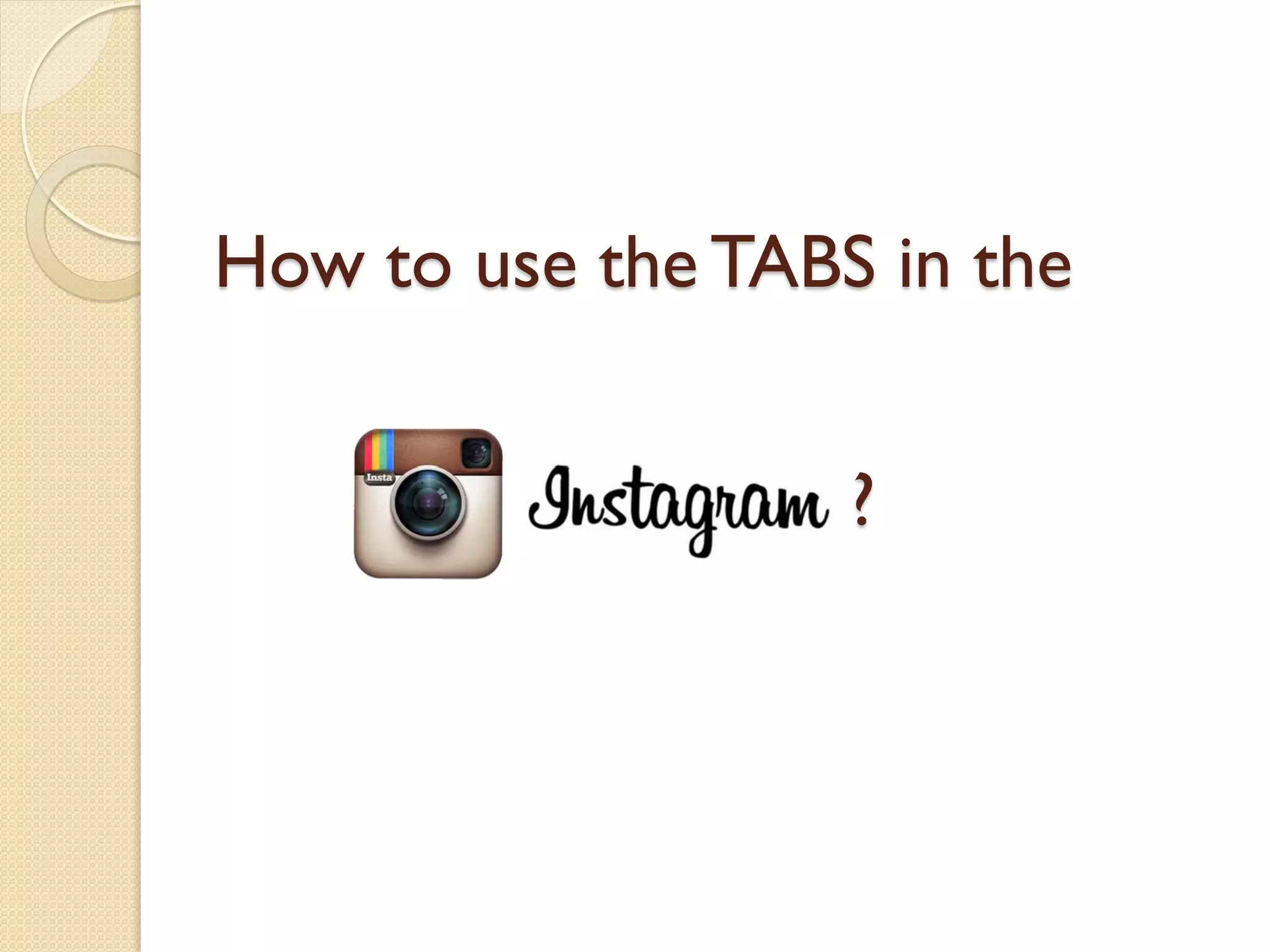 How to use the TABS in the
?
 