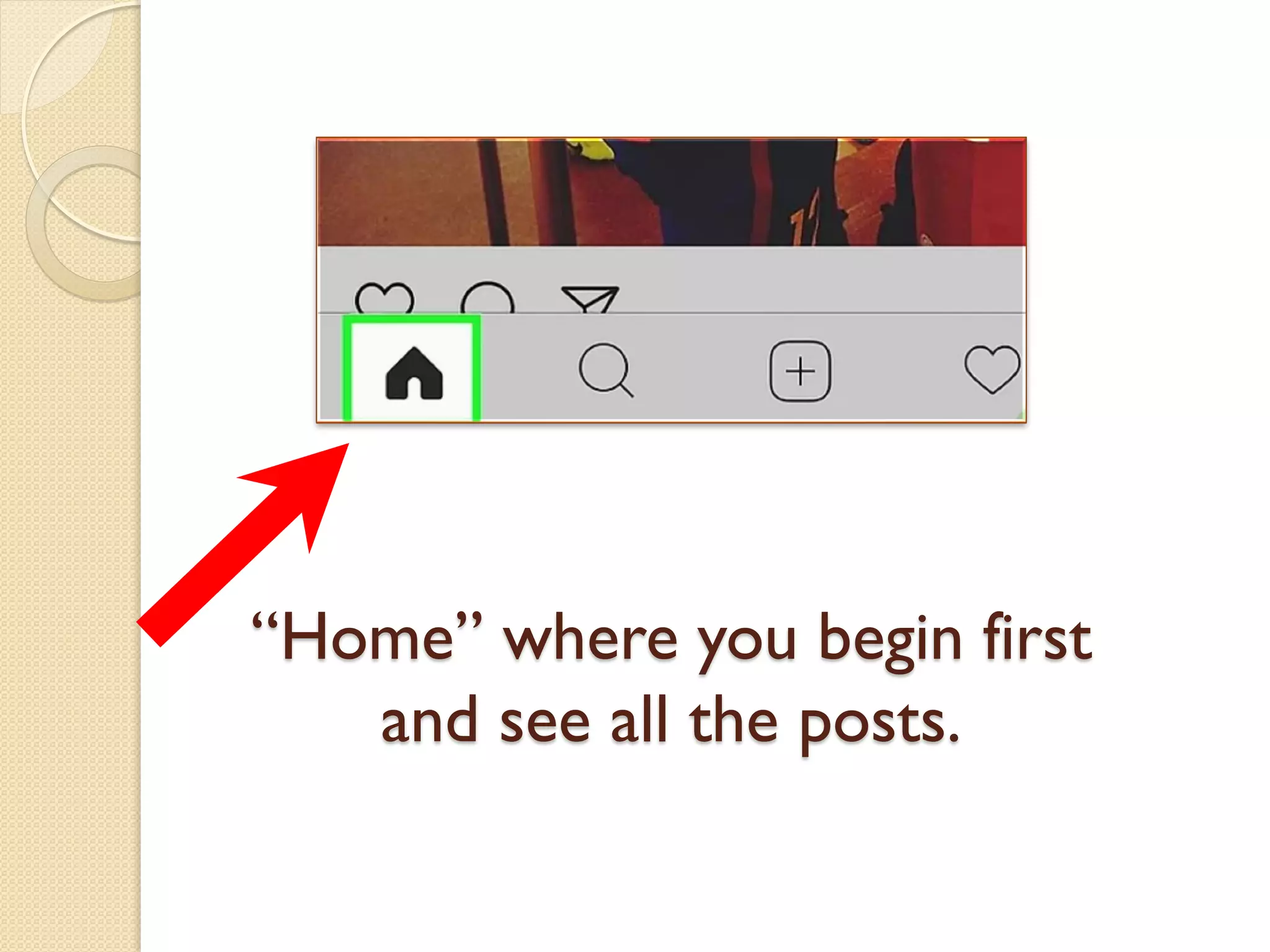 “Home” where you begin first
and see all the posts.
 