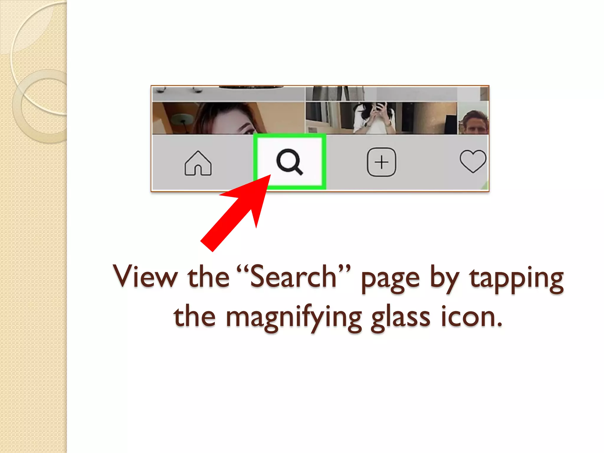 View the “Search” page by tapping
the magnifying glass icon.
 