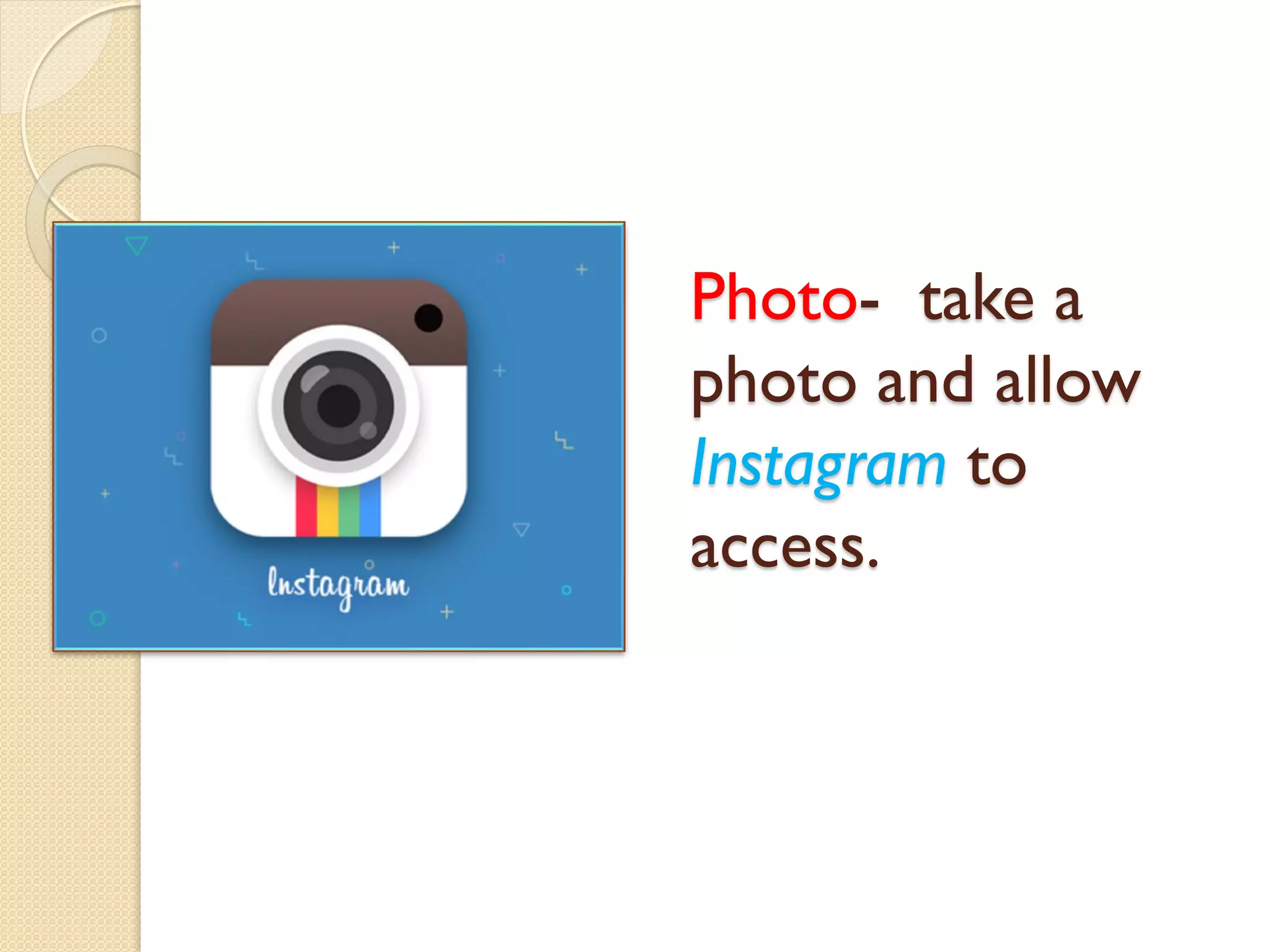 Photo- take a
photo and allow
Instagram to
access.
 