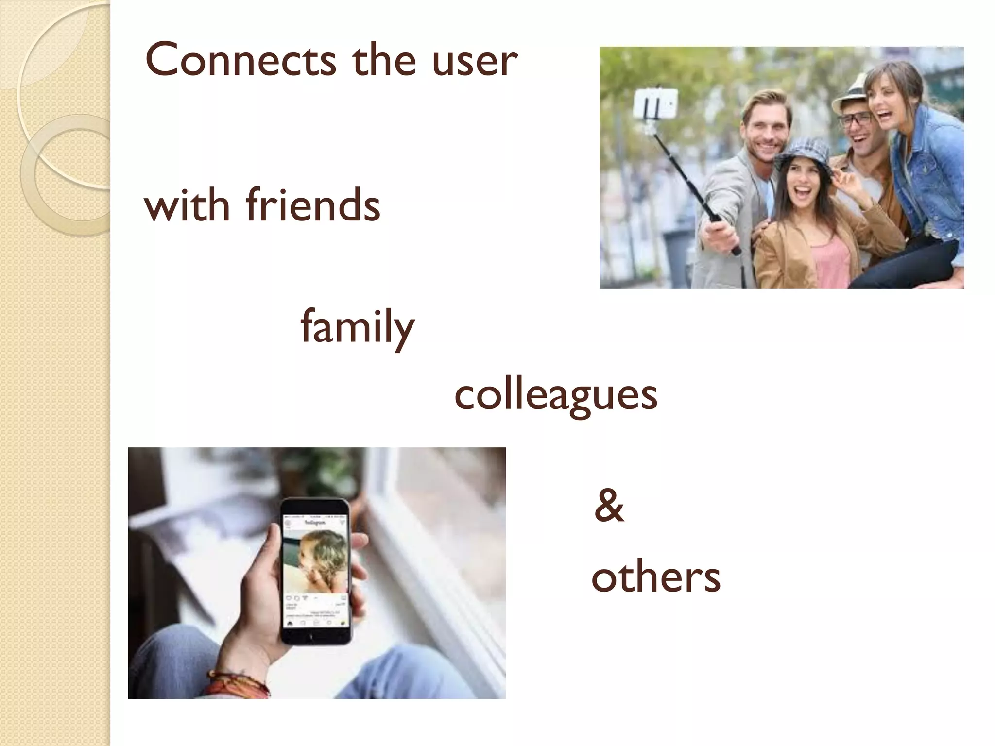 Connects the user
family
colleagues
&
others
with friends
 