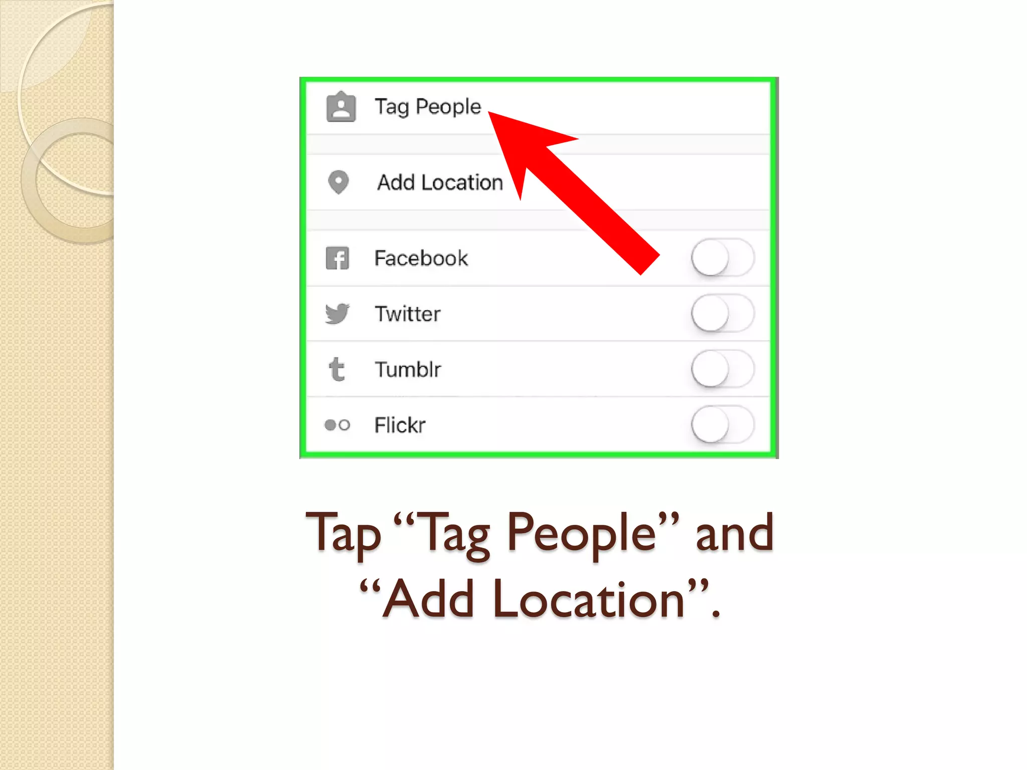 Tap “Tag People” and
“Add Location”.
 