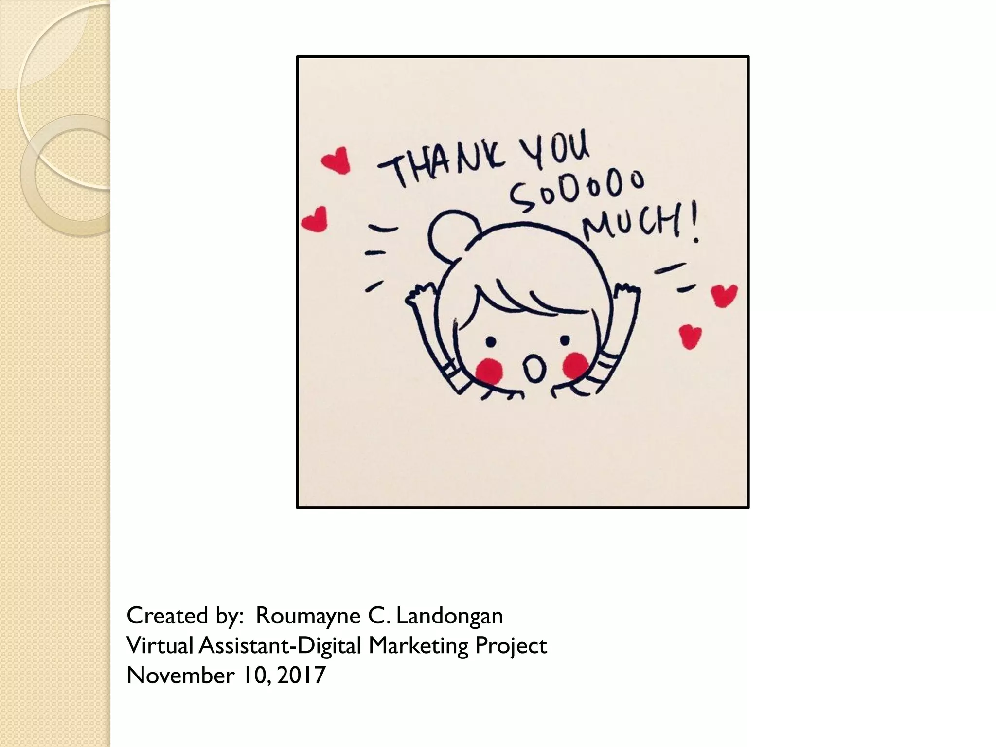 Created by: Roumayne C. Landongan
Virtual Assistant-Digital Marketing Project
November 10, 2017
 