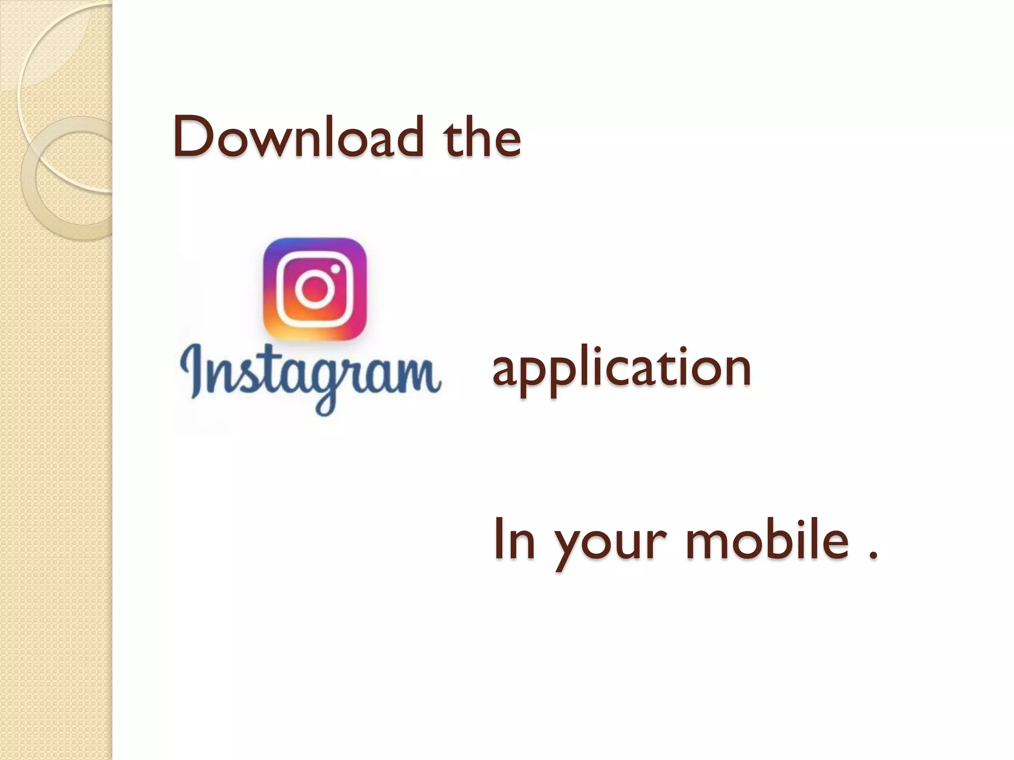Download the
application
In your mobile .
 