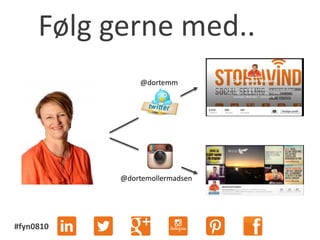 #fyn0810
Følg gerne med..
@dortemm
@dortemollermadsen
 