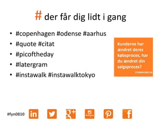 #fyn0810
# der får dig lidt i gang
• #copenhagen #odense #aarhus
• #quote #citat
• #picoftheday
• #latergram
• #instawalk #instawalktokyo
 