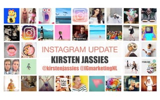 INSTAGRAM UPDATE 
KIRSTEN JASSIES
@kirstenjassies @IGmarketingNL
 