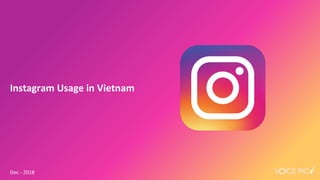 Instagram Usage in Vietnam
Dec - 2018
 