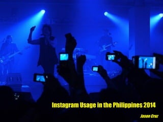 Instagram Usage in the Philippines 2014
Jason Cruz

 