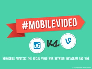 #MOBILEVIDEO
Instagram vs Vine
INSTAGRAM [by Facebook]
Launch: June 2013
Users: 130M
Size: 14MB
Feature on Instagram 4.0
Compatibility: Android Versions 4.1 or +
iPhone 3GS device or newer running iOs 5.0 or +
13 Filters
First 24H: 5M videos uploaded
Video duration: 15 sec.
Most popular hashtags
#lovephoto #mephoto #cutephoto #photooftheday #instangoodphoto
VINE [by Twitter]
Launch: January 2013
Users: 13M
Size: 11.3M
Mobile App
In April 2013 it was the most downloaded app at Apple App Store [US]
Video duration: 6 sec
Most popular hashtags
#loop #selfie #remake #cute #magic
>50% mobile video traffic for the first time in 2012
2/3 of the world’s mobile data traffic will be video by 2017
16 Fold between 2012 and 2017, accounting for over 66% of total mobile data traffic by the end 2017
Sources: vine.com/blog - cisco.com - news.cnet.com - hashtagig.com
 