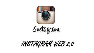 INSTAGRAM WEB 2.0
 