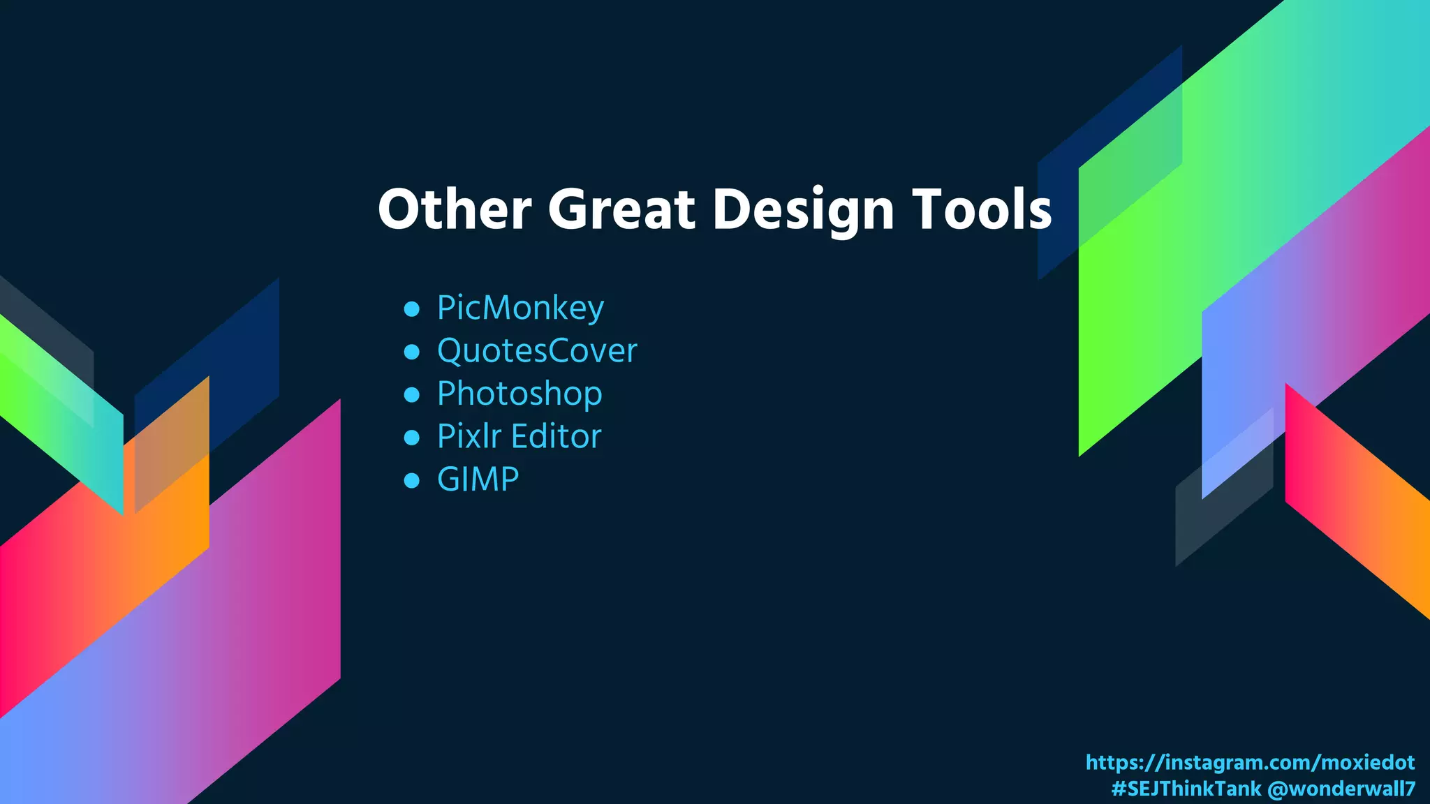 Other Great Design Tools
https://instagram.com/moxiedot
#SEJThinkTank @wonderwall7
● PicMonkey
● QuotesCover
● Photoshop
● Pixlr Editor
● GIMP
 