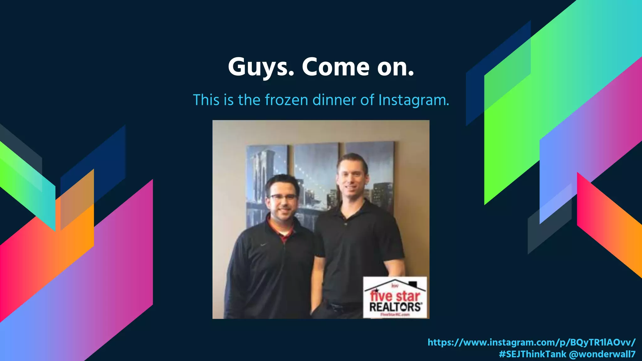 Guys. Come on.
This is the frozen dinner of Instagram.
https://www.instagram.com/p/BQyTR1lAOvv/
#SEJThinkTank @wonderwall7
 