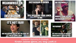 Instagram Marketing & Strategie
Kirsten Jassies @kirst_enj blog: justK.nl
 