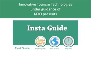 Innovative Tourism Technologies
under guidance of
IATO presents
Presented by
 