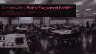 Care Innovations Patient Engagement Hackfest
Rouja Pakiman, William Kethman, Nazanin Oveisi, Milad Mohammadi
Stanford Medical School, Sep 19-21, 2014
 