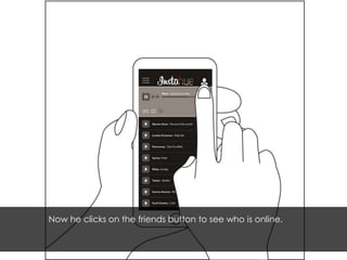 Now he clicks on the friends button to see who is online. 
 