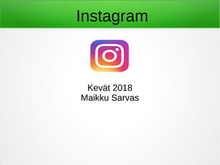 Instagram
Kevät 2018
Maikku Sarvas
 