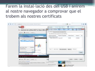 Farem la instal·lació des del USB i anirem
al nostre navegador a comprovar que el
trobem als nostres certificats
 