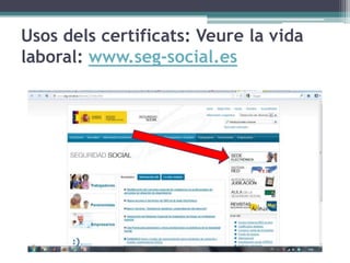 Usos dels certificats: Veure la vida
laboral: www.seg-social.es
 