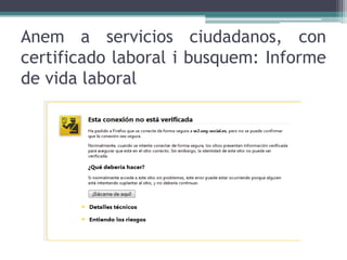 Anem a servicios ciudadanos, con
certificado laboral i busquem: Informe
de vida laboral
 