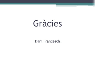 Gràcies
Dani Francesch
 