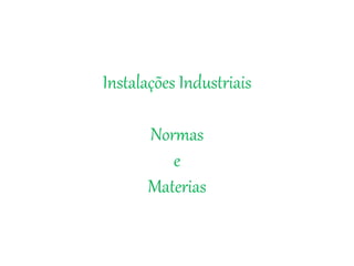 Instalações Industriais
Normas
e
Materias
 