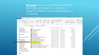 4to paso: buscan la carpeta donde se
descargo el programa y lo abren,
aceptan abrirlo como administrador (si
lo solicita)
 