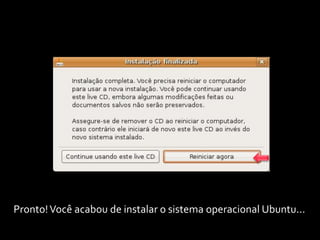 Pronto! Você acabou de instalar o sistema operacional Ubuntu...
 