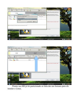 Pronto seu HD já foi particionado só falta dar um formato para ele
instalar o Linux.
 