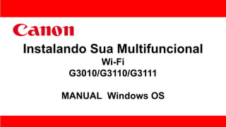Instalando Sua Multifuncional
Wi-Fi
G3010/G3110/G3111
MANUAL Windows OS
 