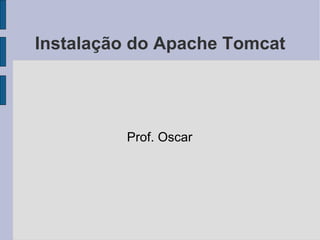 Instalação do Apache Tomcat Prof. Oscar 