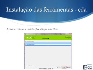 Instalação das ferramentas - cda


Após terminar a instalação, clique em Next.




                          www.it4biz.com.br
 