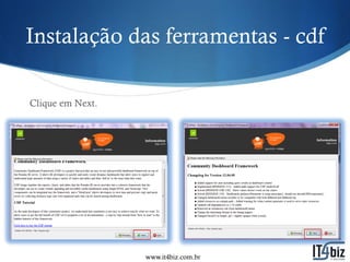 Instalação das ferramentas - cdf

Clique em Next.




                  www.it4biz.com.br
 