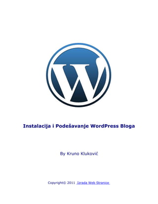 Instalacija i Podešavanje WordPress Bloga




               By Kruno Kluković




         Copyright© 2011 Izrada Web Str...